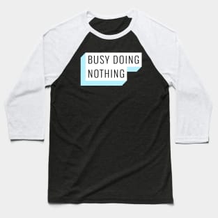 BUSY DOING NOTHING Baseball T-Shirt